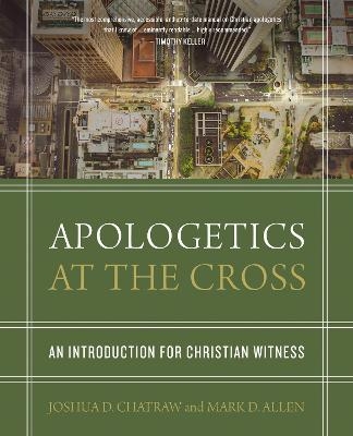 Apologetics at the Cross - Joshua D. Chatraw, Mark D. Allen