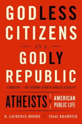 Godless Citizens in a Godly Republic - Isaac Kramnick, R. Laurence Moore