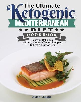 The Ultimate Ketogenic Mediterranean Diet Cookbook - Jason Vaughn