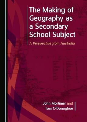 The Making of Geography as a Secondary School Subject - John Mortimer, Tom O’Donoghue