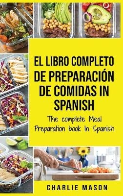 El Libro Completo De Preparación De Comidas In Spanish/ The Complete Meal Preparation book In Spanish (Spanish Edition) - Charlie Mason