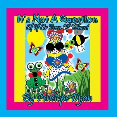 It's Not A Question . . . Of If Or Even Of When! - Penelope Dyan