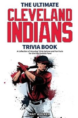 The Ultimate Cleveland Indians Trivia Book - Ray Walker