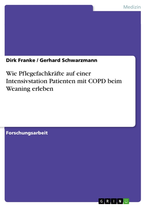 Wie Pflegefachkräfte auf einer Intensivstation Patienten mit COPD beim Weaning erleben - Dirk Franke, Gerhard Schwarzmann