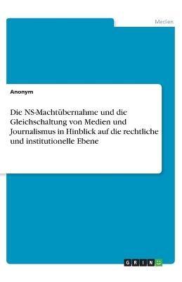 Die NS-MachtÃ¼bernahme und die Gleichschaltung von Medien und Journalismus in Hinblick auf die rechtliche und institutionelle Ebene -  Anonymous