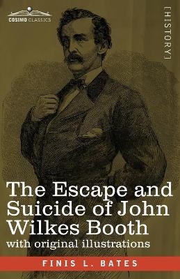 The Escape and Suicide of John Wilkes Booth - Finis L Bates