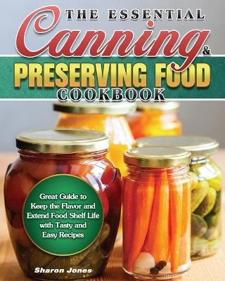 The Essential Canning and Preserving Food Cookbook - Sharon Jones