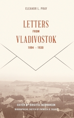 Letters from Vladivostock, 1894-1930 - Eleanor L. Pray