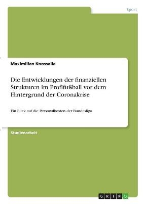 Die Entwicklungen der finanziellen Strukturen im ProfifuÃball vor dem Hintergrund der Coronakrise - Maximilian Knossalla