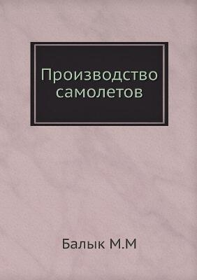 &#1055;&#1088;&#1086;&#1080;&#1079;&#1074;&#1086;&#1076;&#1089;&#1090;&#1074;&#1086; &#1089;&#1072;&#1084;&#1086;&#1083;&#1077;&#1090;&#1086;&#1074;. Aircraft manufacturing -  &  #1041;  &  #1072;  &  #1083;  &  #1099;  &  #1082;  &  #1052.