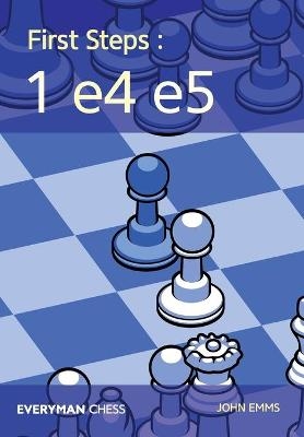 First Steps: 1 e4 e5 - John Emms