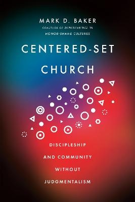 Centered–Set Church – Discipleship and Community Without Judgmentalism - Mark D. Baker