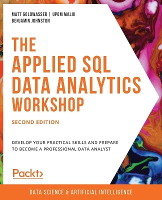 The Applied SQL Data Analytics Workshop - Matt Goldwasser, Upom Malik, Benjamin Johnston