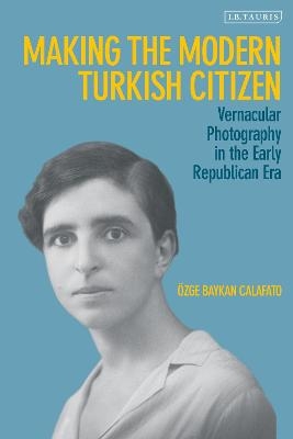 Making the Modern Turkish Citizen - Özge Baykan Calafato