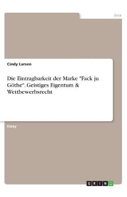 Die Eintragbarkeit der Marke "Fack ju GÃ¶the". Geistiges Eigentum & Wettbewerbsrecht - Cindy Larsen