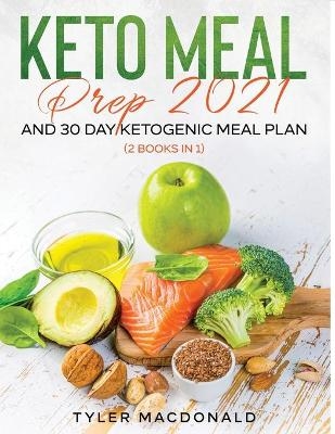 Keto Meal Prep 2021 AND 30-Day Ketogenic Meal Plan (2 Books IN 1) - Tyler MacDonald