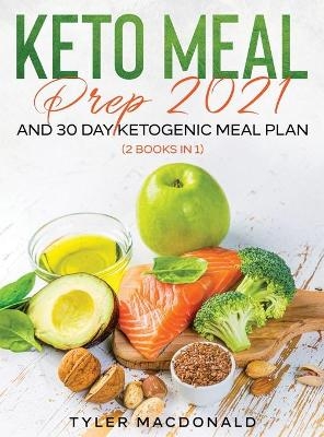 Keto Meal Prep 2021 AND 30-Day Ketogenic Meal Plan (2 Books IN 1) - Tyler MacDonald