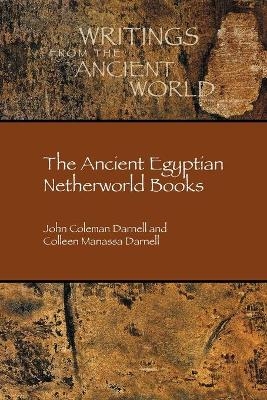 The Ancient Egyptian Netherworld Books - John Coleman Darnell, Colleen Manassa Darnell