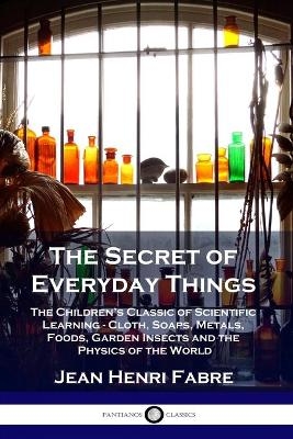 The Secret of Everyday Things - Jean Henri Fabre