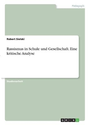 Rassismus in Schule und Gesellschaft. Eine kritische Analyse - Robert Sielski