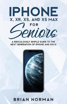 iPhone X, XR, XS, and XS Max for Seniors - Brian Norman