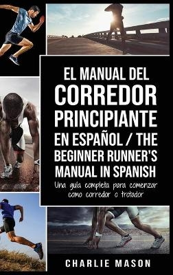 El Manual del Corredor Principiante en español/ The Beginner Runner's Manual in Spanish - Charlie Mason