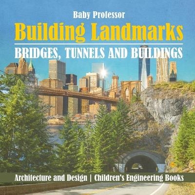 Building Landmarks - Bridges, Tunnels and Buildings - Architecture and Design Children's Engineering Books -  Baby Professor