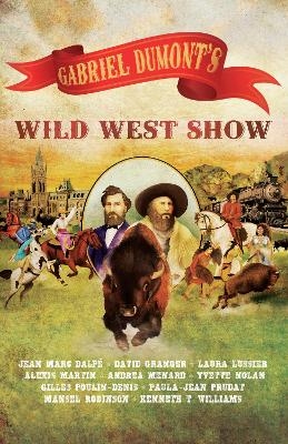 Gabriel Dumont's Wild West Show - Jean Marc Dalp, David Granger, Laura Lussier, Alexis Martin, Andrea Menard