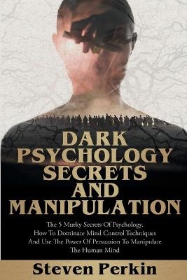 Dark Psychology Secrets and Manipulation - Steven Perkin