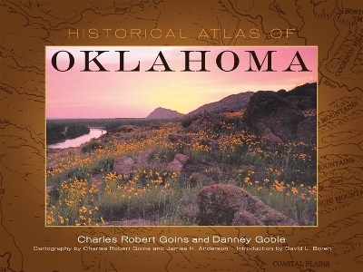 Historical Atlas of Oklahoma - Charles Robert Goins, Danney Goble