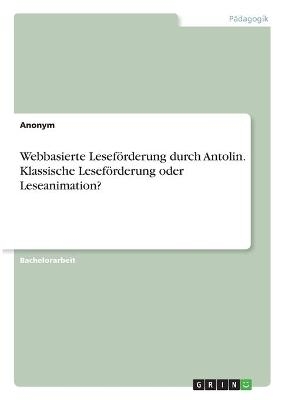 Webbasierte Leseförderung durch Antolin. Klassische Leseförderung oder Leseanimation? -  Anonymous