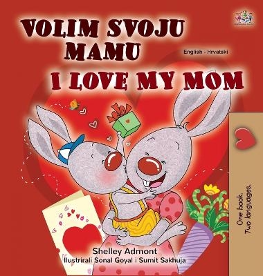 I Love My Mom (Croatian English Bilingual Children's Book) - Shelley Admont, KidKiddos Books