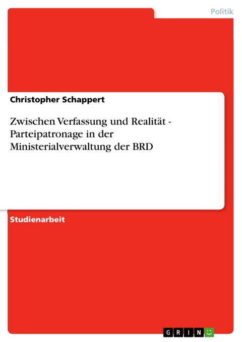 Zwischen Verfassung und Realität - Parteipatronage in der Ministerialverwaltung der BRD - Christopher Schappert