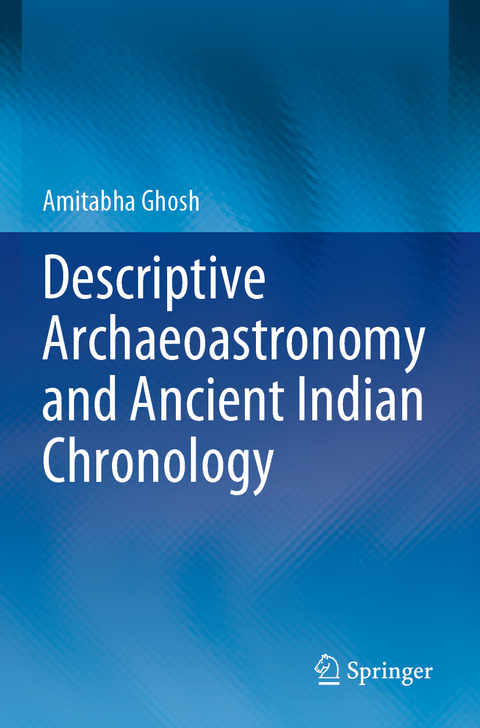 Descriptive Archaeoastronomy and Ancient Indian Chronology - Amitabha Ghosh