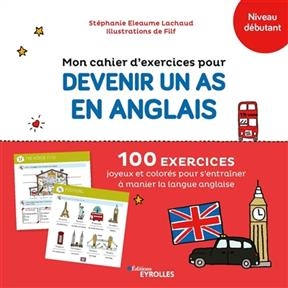 Mon cahier d'exercices pour devenir un as en anglais, niveau débutant : 100 exercices joyeux et colorés pour s'entraî... - Stéphanie Eleaume-Lachaud