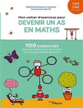 Mon cahier d'exercices pour devenir un as en maths, CM1, CM2, 9-10 ans : 100 exercices joyeux et colorés pour s'entra... - Stéphanie Eleaume-Lachaud