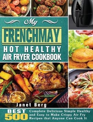 My FrenchMay Hot Healthy Air Fryer Cookbook - Janet Berg