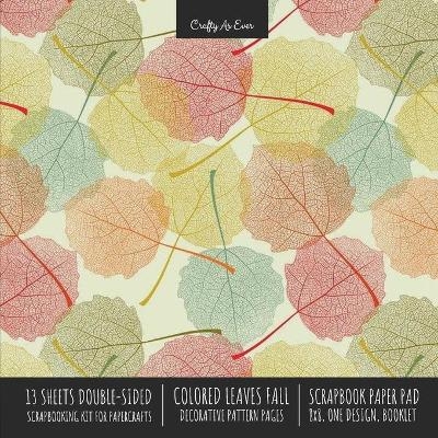 Colored Leaves Fall Scrapbook Paper Pad 8x8 Decorative Scrapbooking Kit for Cardmaking Gifts, DIY Crafts, Printmaking, Papercrafts, Seasonal Designer Paper -  Crafty As Ever