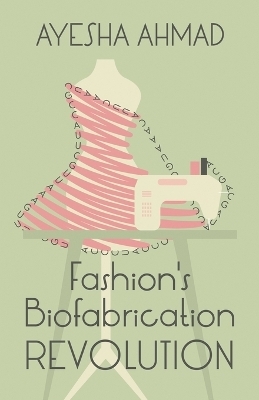 Fashion's Biofabrication Revolution - Ayesha Ahmad