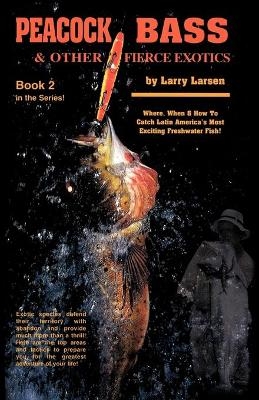 Peacock Bass & Other Fierce Exotics - Larry Larsen