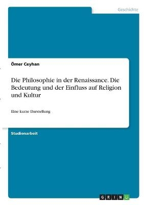 Die Philosophie in der Renaissance. Die Bedeutung und der Einfluss auf Religion und Kultur - Ãmer Ceyhan