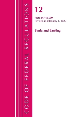 Code of Federal Regulations, Title 12 Banks and Banking 347-599, Revised as of January 1, 2020 -  Office of The Federal Register (U.S.)