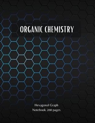 ORGANIC CHEMISTRY - Hexagonal Graph Notebook 200 pages - Josh Seventh