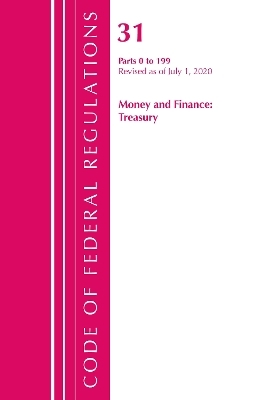 Code of Federal Regulations, Title 31 Money and Finance 0-199, Revised as of July 1, 2020 -  Office of The Federal Register (U.S.)