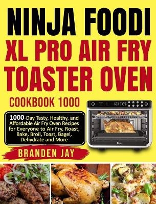 Ninja Foodi XL Pro Air Fry Toaster Oven Cookbook 1000 - Branden Jay, David Lee