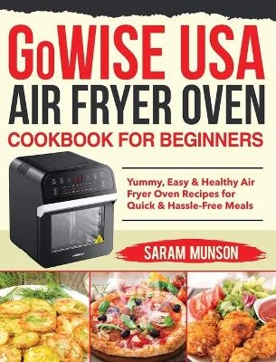 GoWISE USA Air Fryer Oven Cookbook for Beginners - Saram Munson