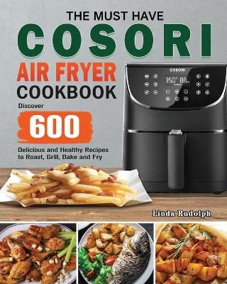 The Must Have Cosori Air Fryer Cookbook - Linda Rudolph