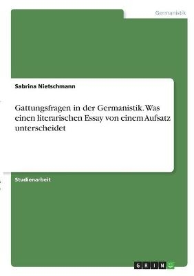 Gattungsfragen in der Germanistik. Was einen literarischen Essay von einem Aufsatz unterscheidet - Sabrina Nietschmann