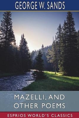 Mazelli, and Other Poems (Esprios Classics) - George W Sands