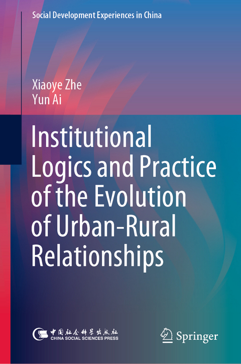 Institutional Logics and Practice of the Evolution of Urban–Rural Relationships - Xiaoye Zhe, Yun Ai